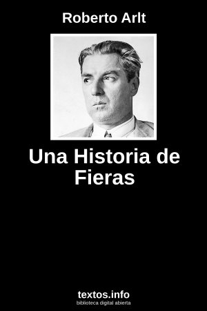 Una Historia de Fieras, de Roberto Arlt