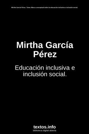 Mirtha García Pérez, de Mirtha García Pérez: Tema: Marco conceptual sobre la educación inclusiva e inclusión social.