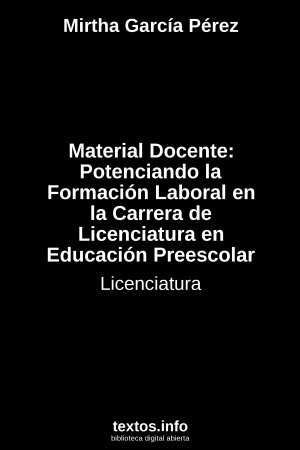 ePub Material Docente: Potenciando la Formación Laboral en la Carrera de Licenciatura en Educación Preescolar, de Mirtha García Pérez