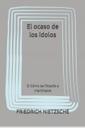 El ocaso de los ídolos: O Cómo se filosofa a martillazos, de Friedrich Nietzsche