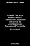 Material Docente: Potenciando la Formación Laboral en la Carrera de Licenciatura en Educación Preescolar, de Mirtha García Pérez