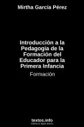 Introducción a la Pedagogía de la Formación del Educador para la Primera Infancia, de Mirtha García Pérez