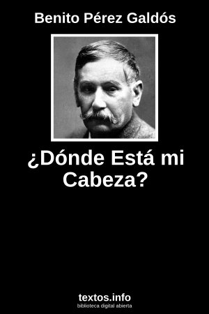 ¿Dónde Está mi Cabeza?, de Benito Pérez Galdós