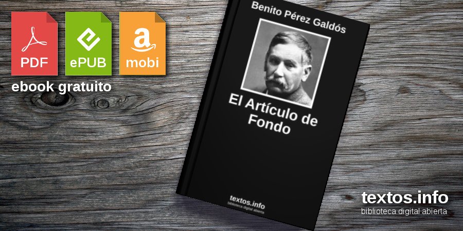 Libro gratis: El Artículo de Fondo - Benito Pérez Galdós - textos.info