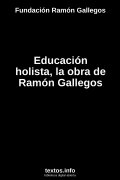 Educación holista, la obra de Ramón Gallegos, de Fundación Ramón Gallegos