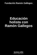 Educación holista con Ramón Gallegos, de Fundación Ramón Gallegos