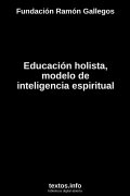 Educación holista, modelo de inteligencia espiritual, de Fundación Ramón Gallegos