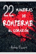 22 maneras de romperme el corazón, de Ainhoa Escarti