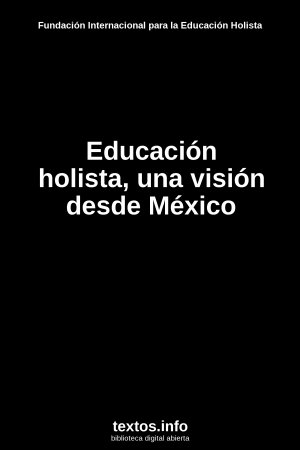 ePub Educación holista, una visión desde México, de Fundación Internacional para la Educación Holista