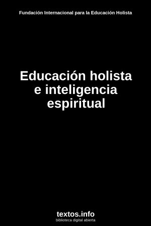 Educación holista e inteligencia espiritual, de Fundación Internacional para la Educación Holista