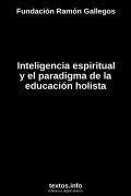 Inteligencia espiritual y el paradigma de la educación holista, de Fundación Ramón Gallegos