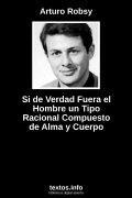 Si de Verdad Fuera el Hombre un Tipo Racional Compuesto de Alma y Cuerpo, de Arturo Robsy