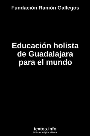 Educación holista de Guadalajara para el mundo, de Fundación Ramón Gallegos