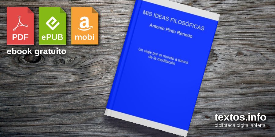 Libro Gratis: MIS IDEAS FILOSÓFICAS - Antonio Pinto Renedo - Textos.info