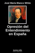 Opresión del Entendimiento en España, de José María Blanco White