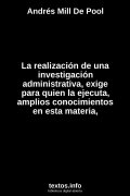 La realización de una investigación administrativa, exige para quien la ejecuta, amplios conocimientos en esta materia,, de Andrés Mill De Pool